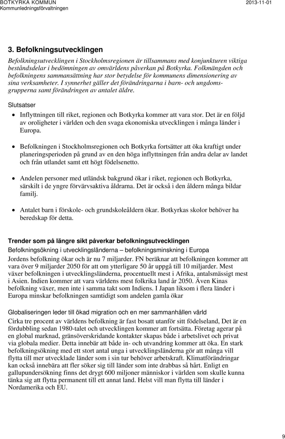 I synnerhet gäller det förändringarna i barn- och ungdomsgrupperna samt förändringen av antalet äldre. Slutsatser Inflyttningen till riket, regionen och Botkyrka kommer att vara stor.