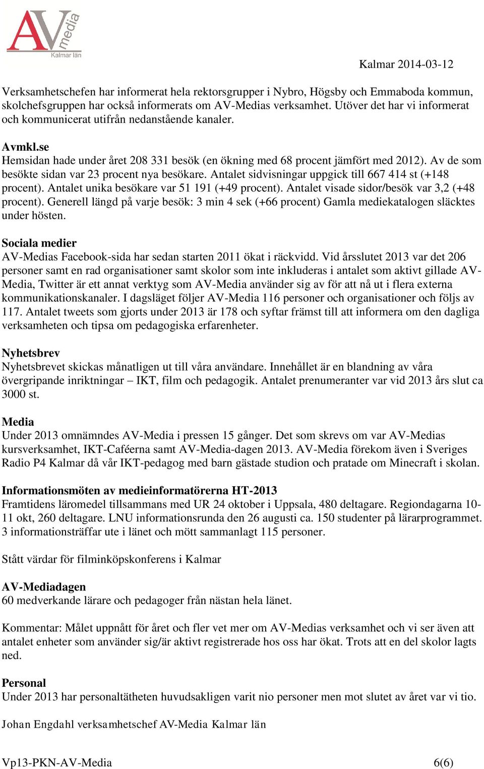 Av de som besökte sidan var 23 procent nya besökare. Antalet sidvisningar uppgick till 667 414 st (+148 procent). Antalet unika besökare var 51 191 (+49 procent).