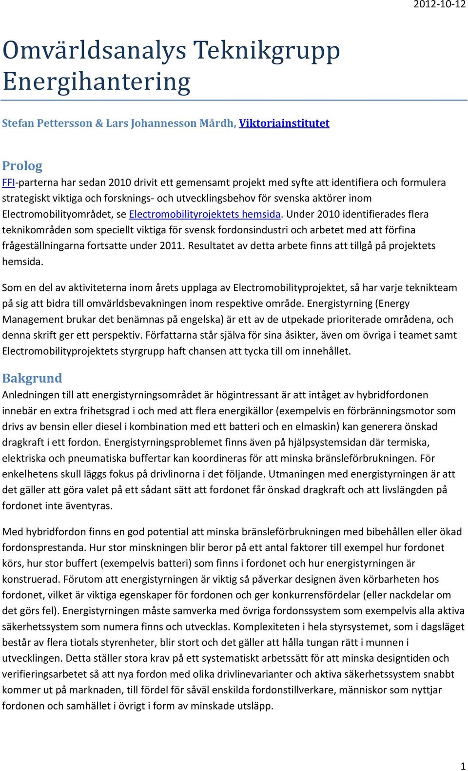 Under 2010 identifierades flera teknikområden som speciellt viktiga för svensk fordonsindustri och arbetet med att förfina frågeställningarna fortsatte under 2011.