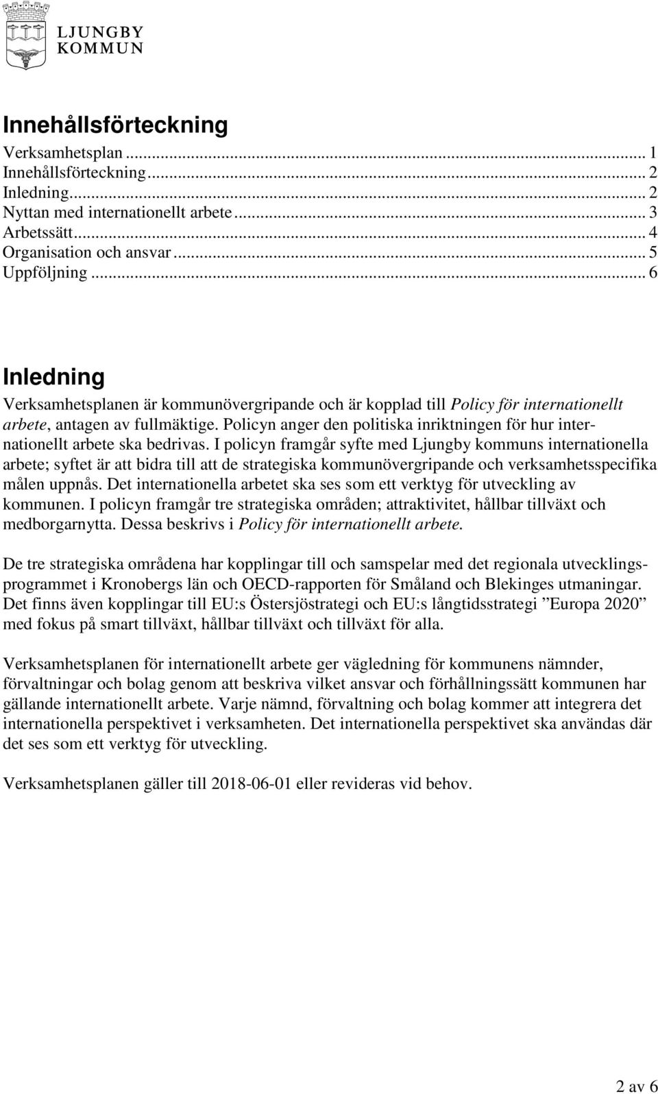 Policyn anger den politiska inriktningen för hur internationellt arbete ska bedrivas.