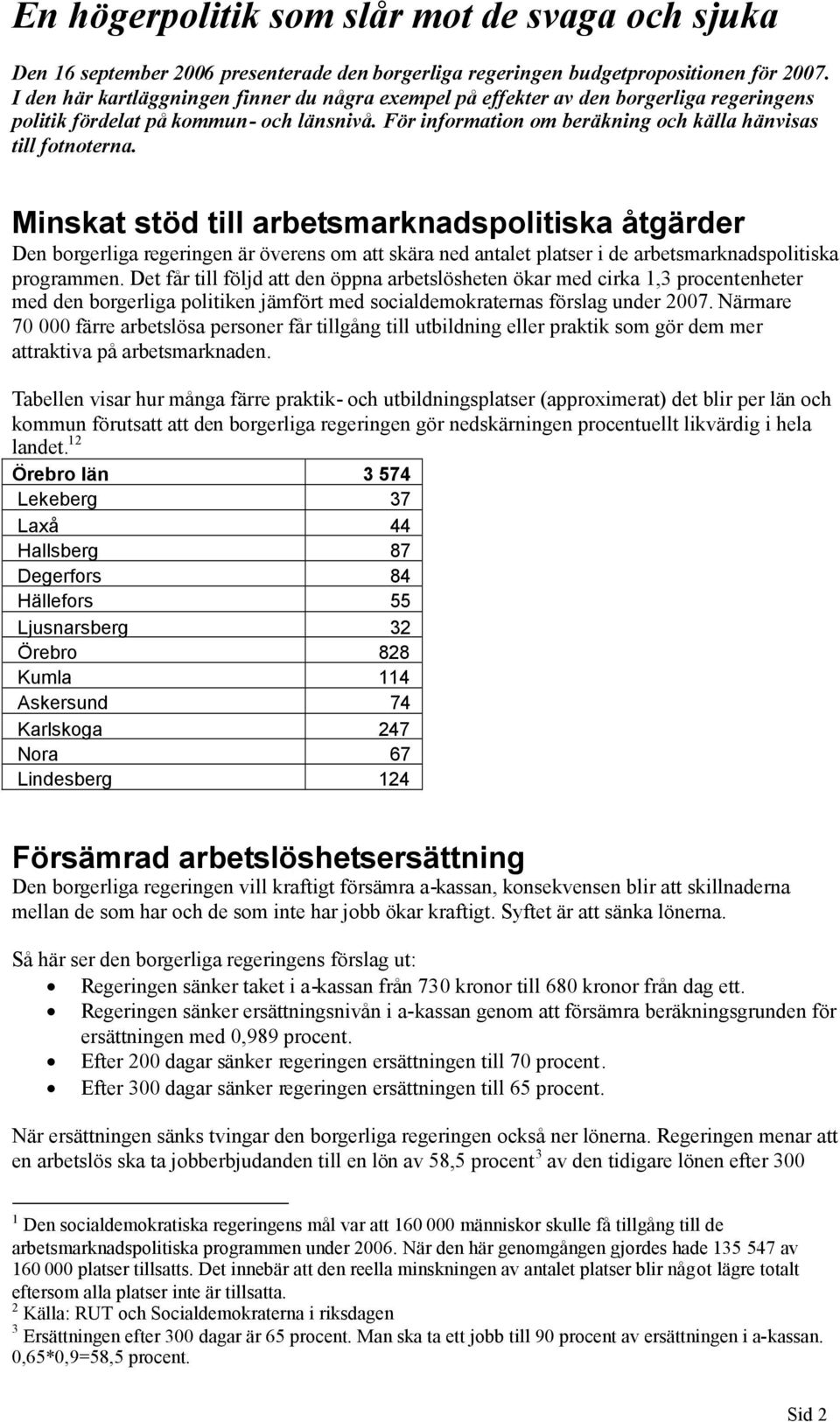 Minskat stöd till arbetsmarknadspolitiska åtgärder Den borgerliga regeringen är överens om att skära ned antalet platser i de arbetsmarknadspolitiska programmen.