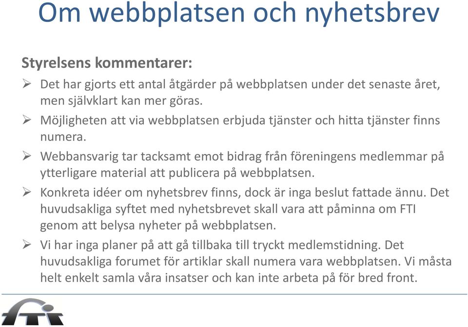 Webbansvarig tar tacksamt emot bidrag från föreningens medlemmar på ytterligare material att publicera på webbplatsen. Konkreta idéer om nyhetsbrev finns, dock är inga beslut fattade ännu.