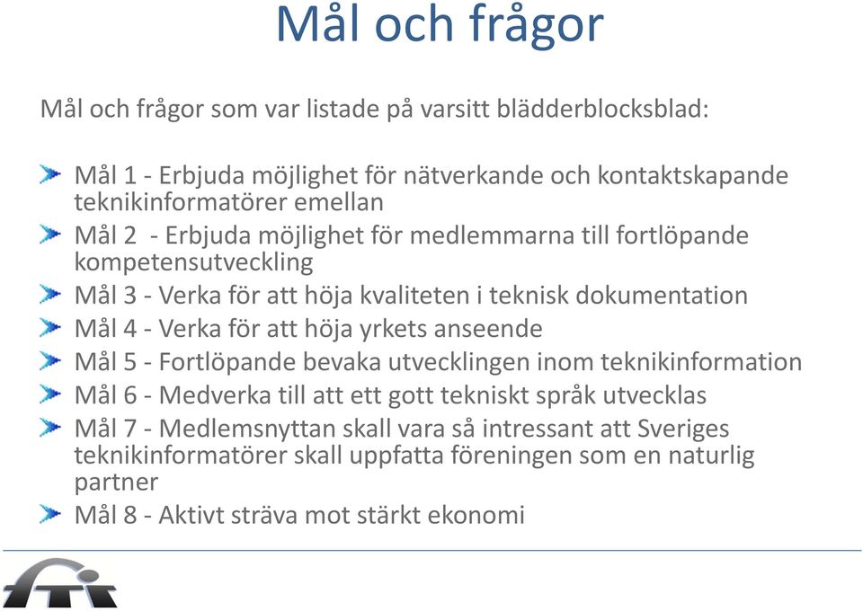 för att höja yrkets anseende Mål 5 Fortlöpande bevaka utvecklingen inom teknikinformation Mål 6 Medverka till att ett gott tekniskt språk utvecklas Mål 7