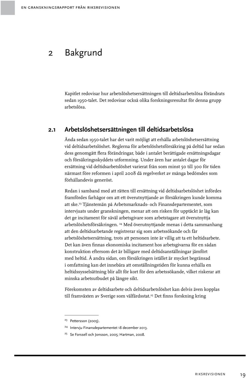 1 Arbetslöshetsersättningen till deltidsarbetslösa Ända sedan 1950-talet har det varit möjligt att erhålla arbetslöshetsersättning vid deltidsarbetslöshet.