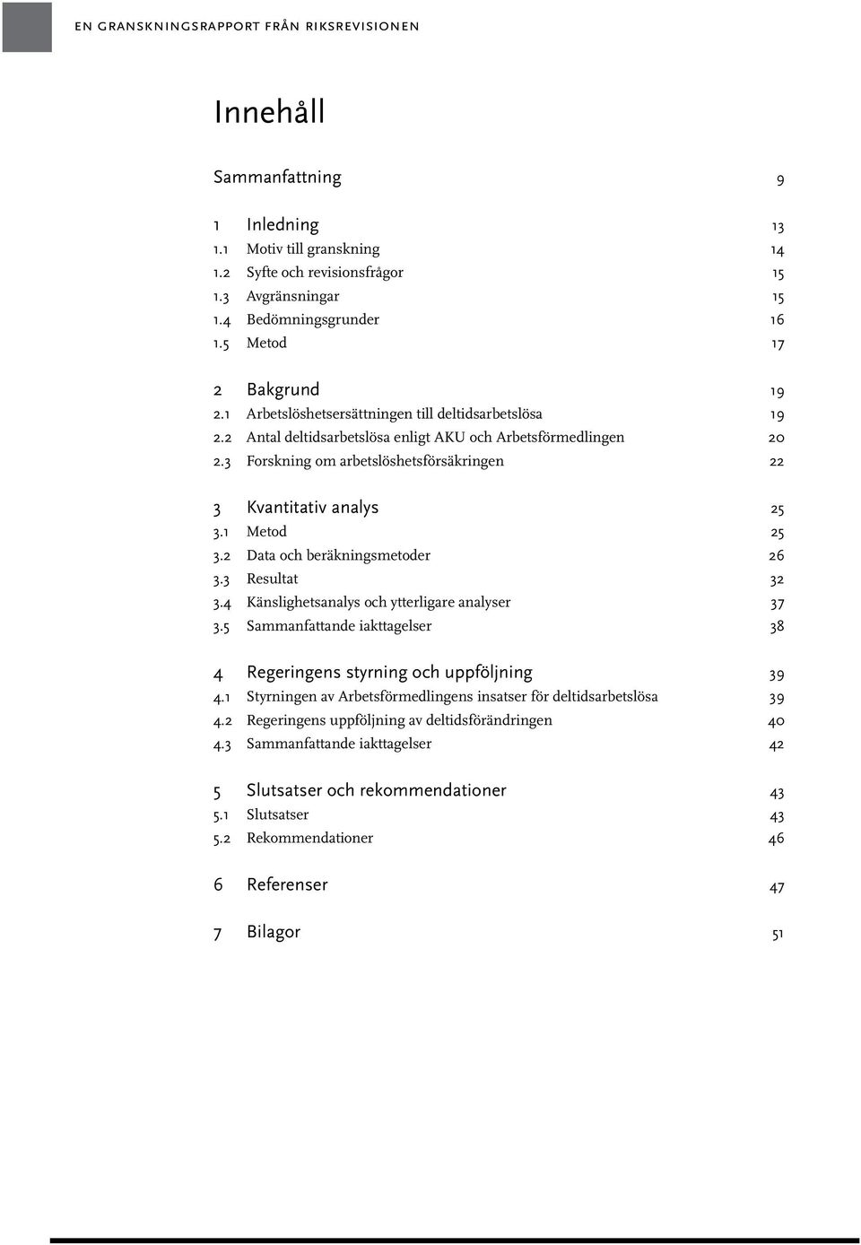 3 Forskning om arbetslöshetsförsäkringen 22 3 Kvantitativ analys 25 3.1 Metod 25 3.2 Data och beräkningsmetoder 26 3.3 Resultat 32 3.4 Känslighetsanalys och ytterligare analyser 37 3.