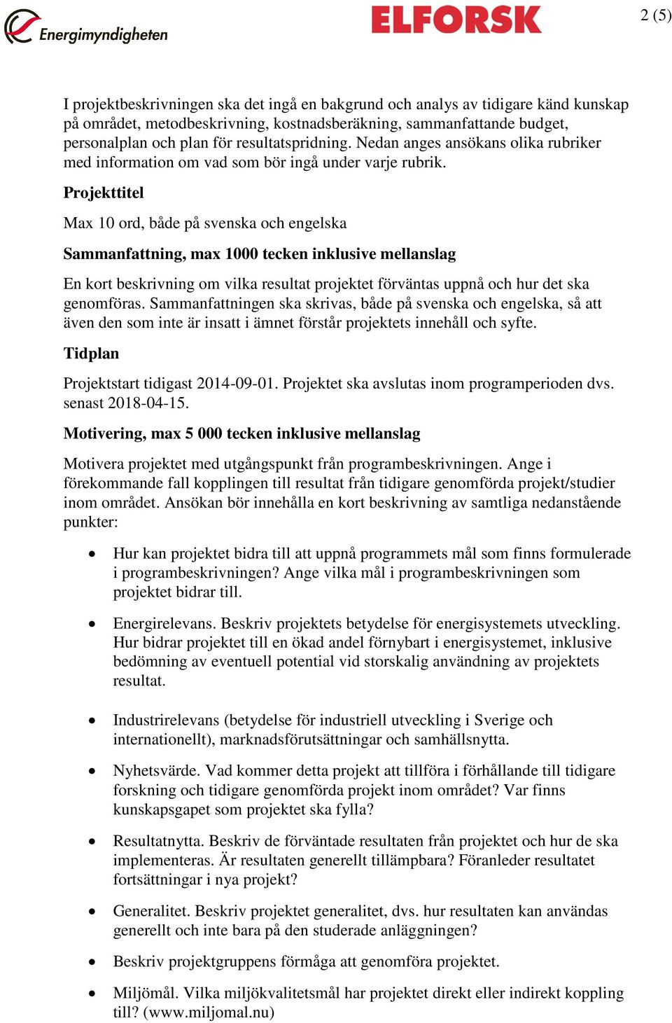 Projekttitel Max 10 ord, både på svenska och engelska Sammanfattning, max 1000 tecken inklusive mellanslag En kort beskrivning om vilka resultat projektet förväntas uppnå och hur det ska genomföras.