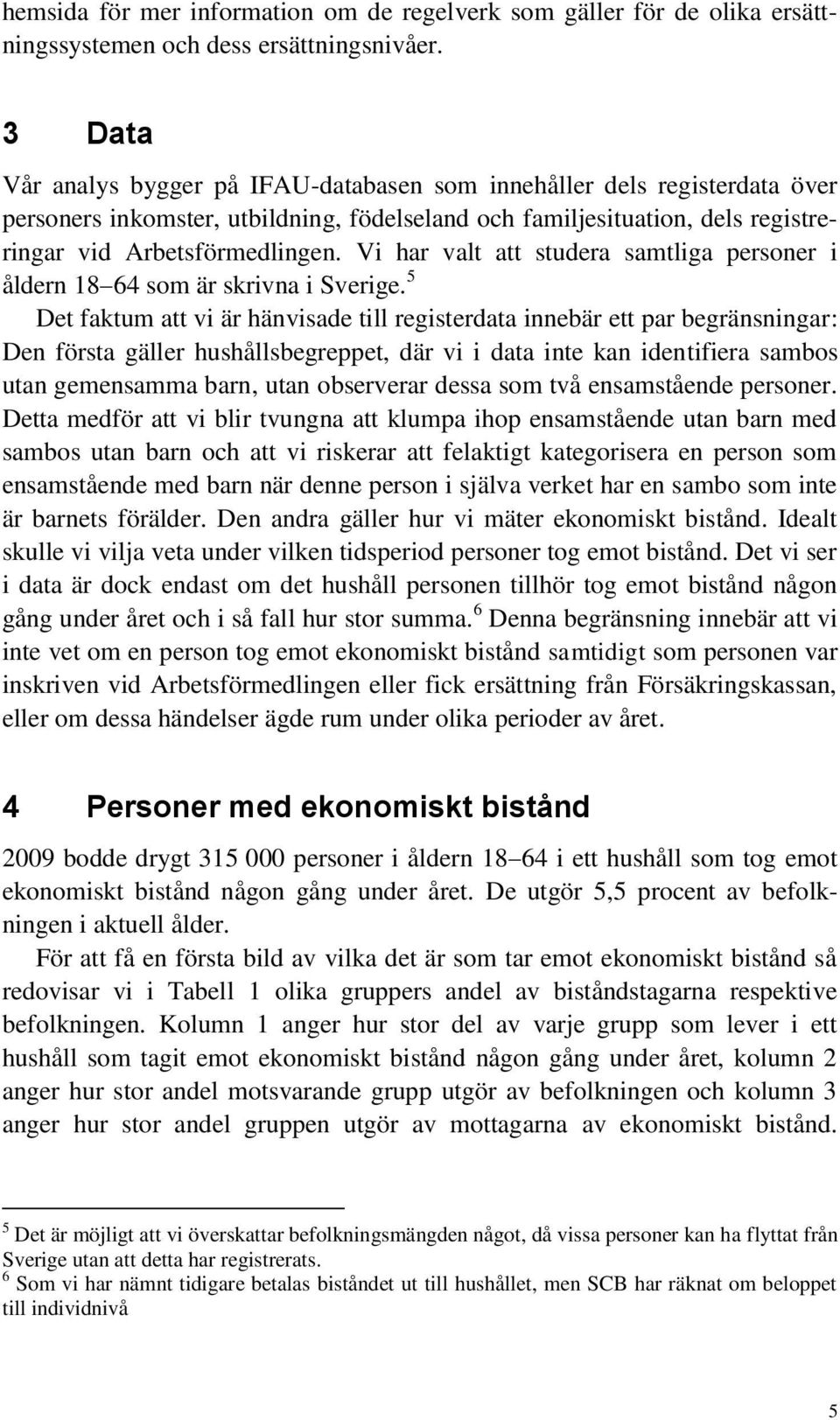 Vi har valt att studera samtliga personer i åldern 18 64 som är skrivna i Sverige.