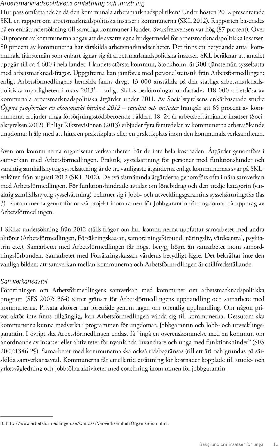 Svarsfrekvensen var hög (87 procent). Över 90 procent av kommunerna angav att de avsatte egna budgetmedel för arbetsmarknadspolitiska insatser.