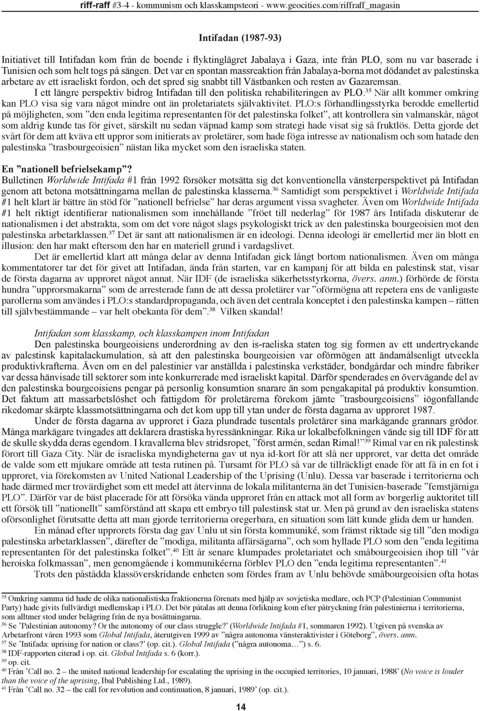 I ett längre perspektiv bidrog Intifadan till den politiska rehabiliteringen av PLO. 35 När allt kommer omkring kan PLO visa sig vara något mindre ont än proletariatets självaktivitet.