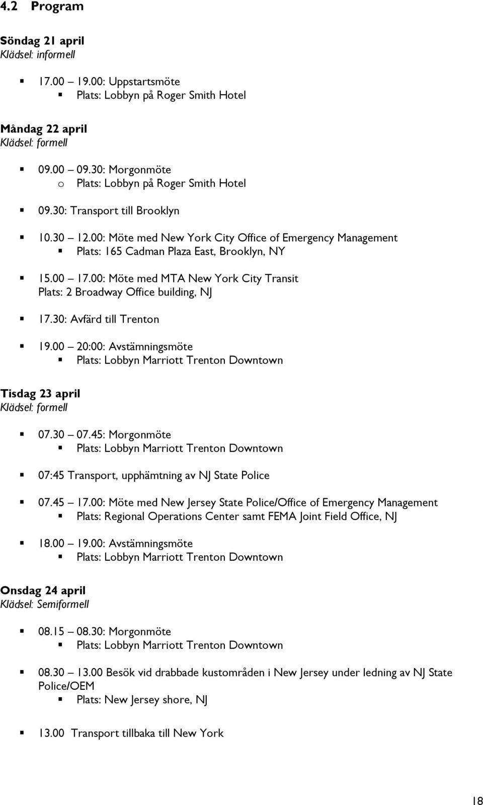 00 17.00: Möte med MTA New York City Transit Plats: 2 Broadway Office building, NJ 17.30: Avfärd till Trenton 19.