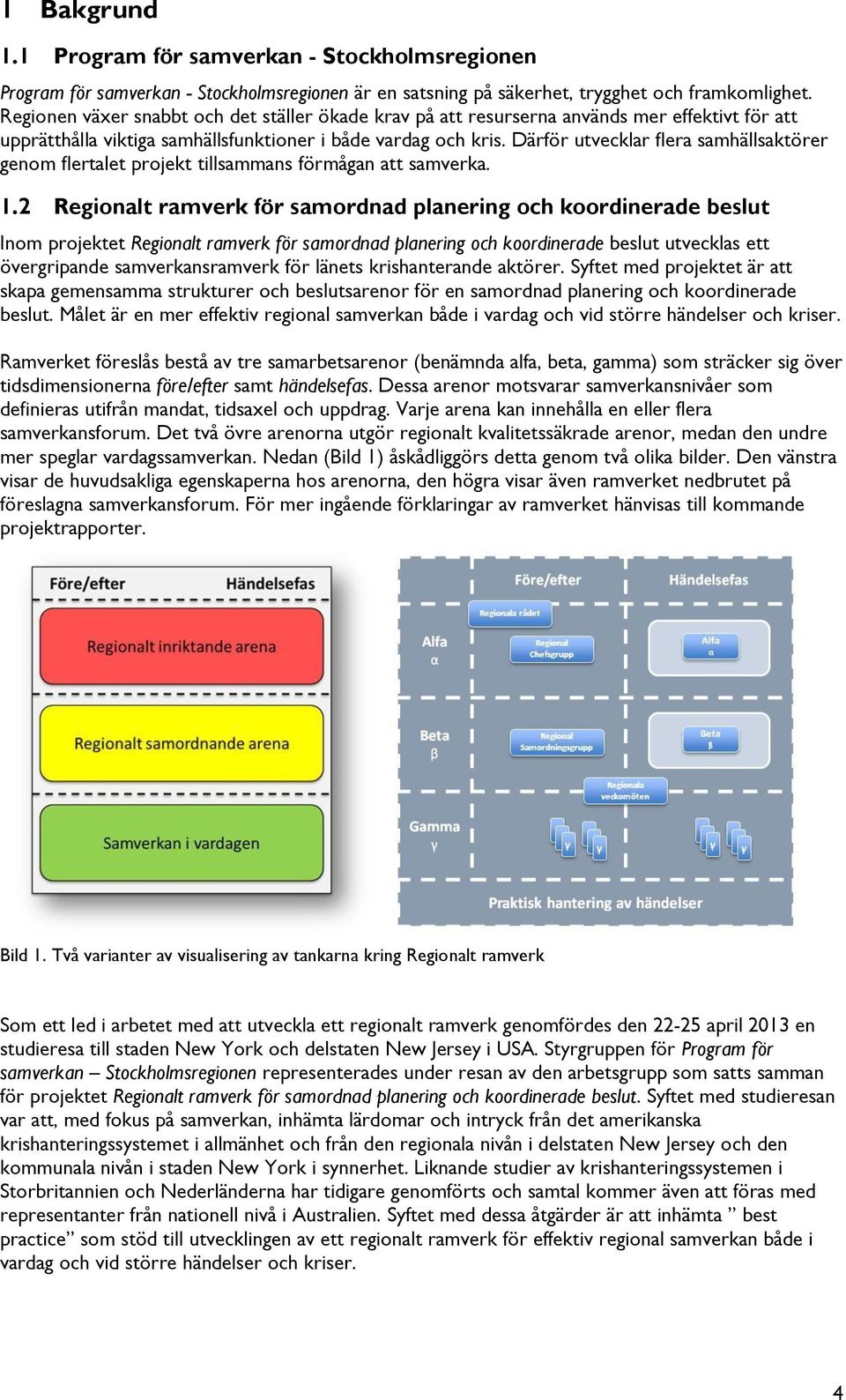 Därför utvecklar flera samhällsaktörer genom flertalet projekt tillsammans förmågan att samverka. 1.