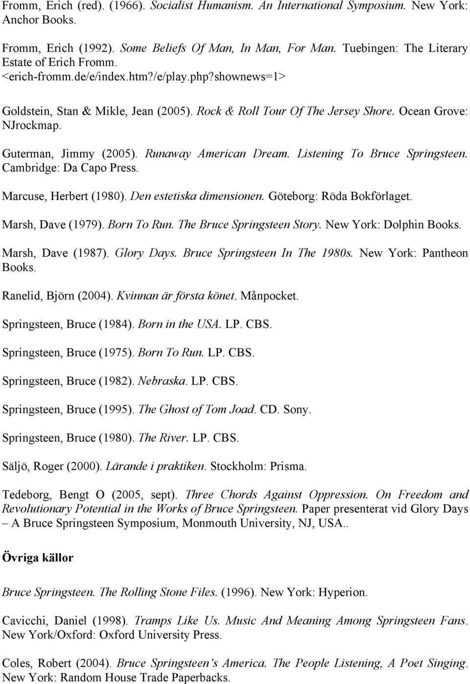 Guterman, Jimmy (2005). Runaway American Dream. Listening To Bruce Springsteen. Cambridge: Da Capo Press. Marcuse, Herbert (1980). Den estetiska dimensionen. Göteborg: Röda Bokförlaget.