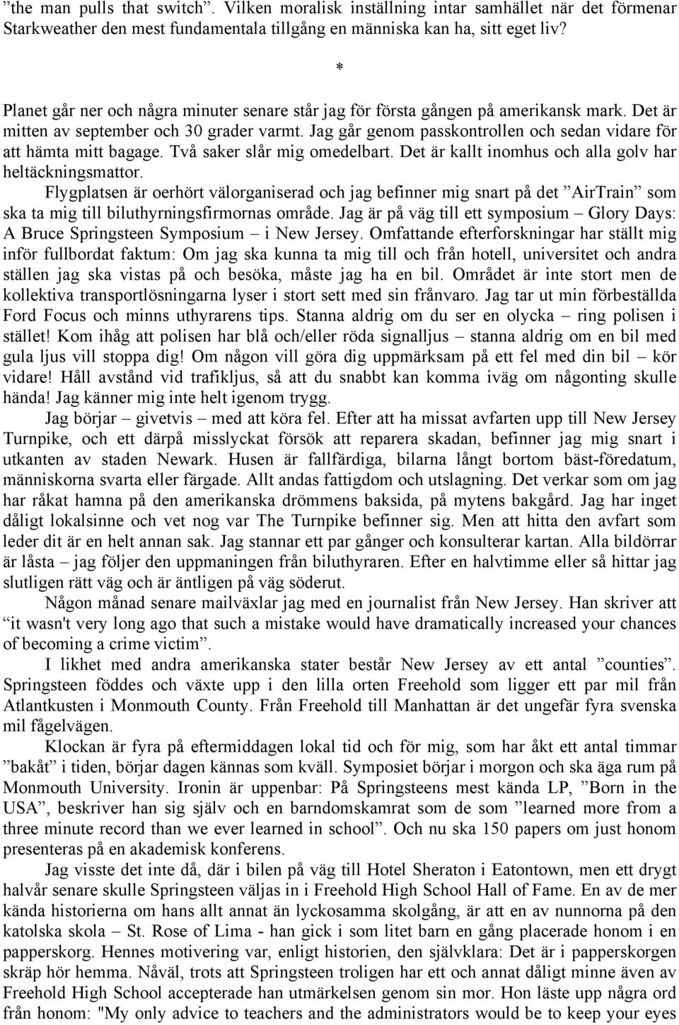 Jag går genom passkontrollen och sedan vidare för att hämta mitt bagage. Två saker slår mig omedelbart. Det är kallt inomhus och alla golv har heltäckningsmattor.