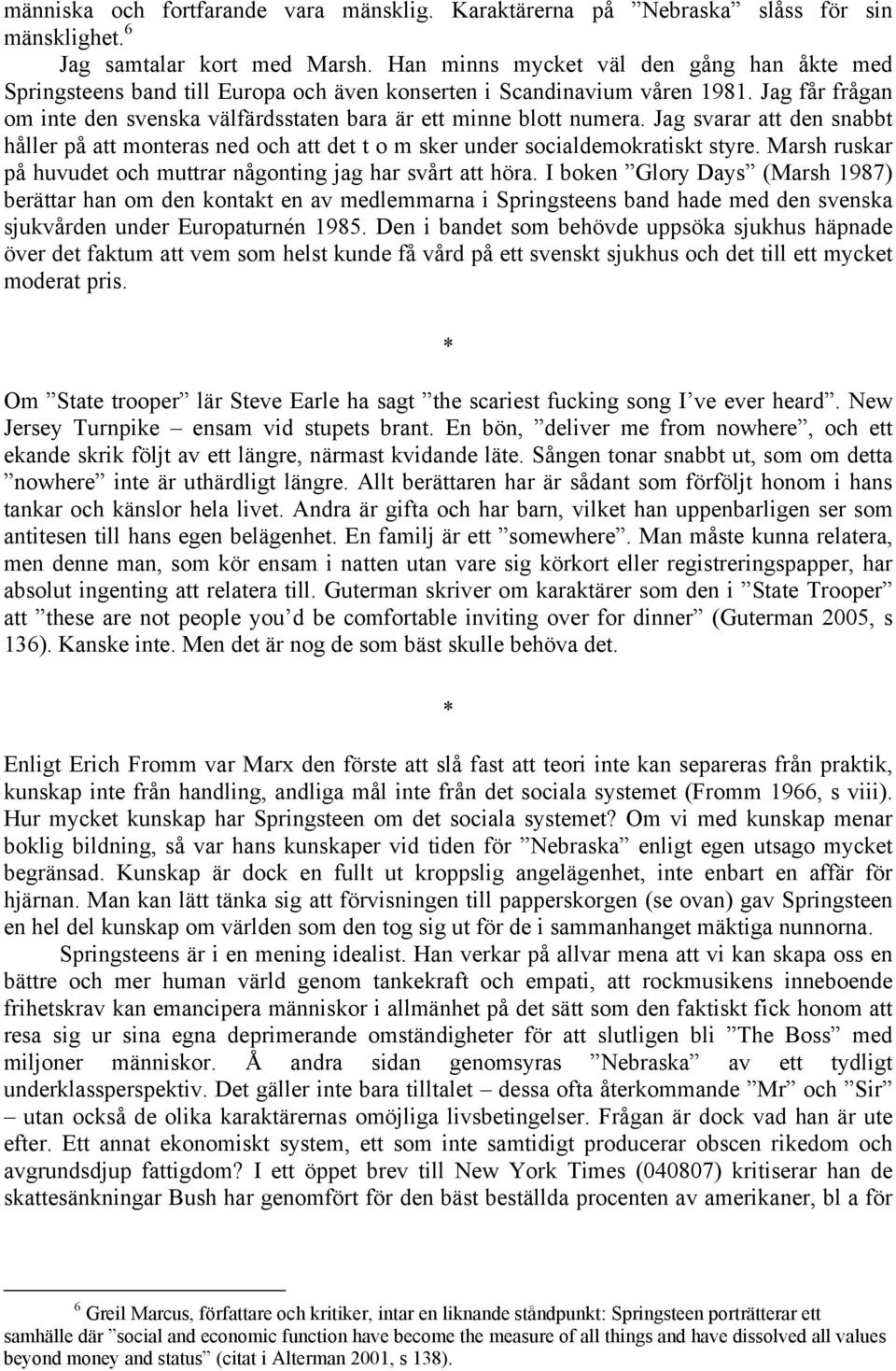 Jag svarar att den snabbt håller på att monteras ned och att det t o m sker under socialdemokratiskt styre. Marsh ruskar på huvudet och muttrar någonting jag har svårt att höra.