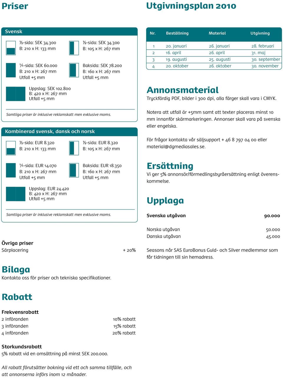 september 4 20. oktober 26. oktober 30. november sor sor em em Uppslag: EK 102.800 B: 420 x H: 267 mm Annonsmaterial Tryckfärdig PDF, bilder i 300 dpi, alla färger skall vara i CMYK.