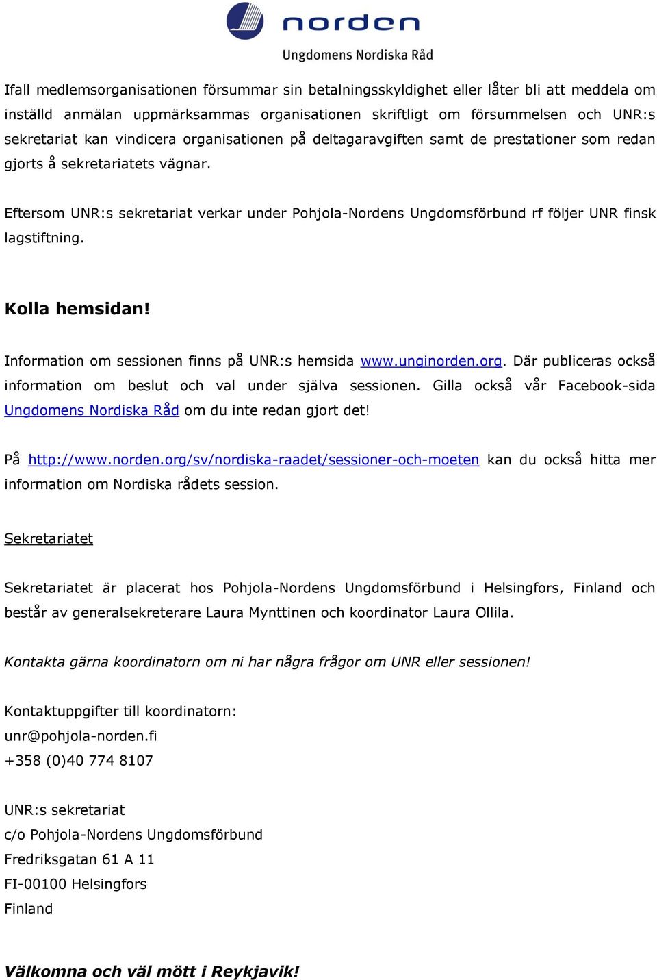 Eftersom UNR:s sekretariat verkar under Pohjola-Nordens Ungdomsförbund rf följer UNR finsk lagstiftning. Kolla hemsidan! Information om sessionen finns på UNR:s hemsida www.unginorden.org.