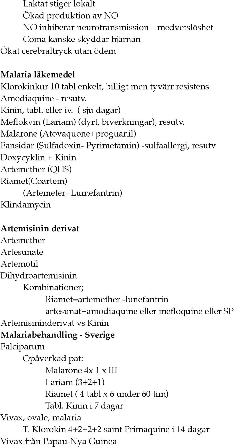 Malarone (Atovaquone+proguanil) Fansidar (Sulfadoxin- Pyrimetamin) -sulfaallergi, resutv Doxycyklin + Kinin Artemether (QHS) Riamet(Coartem) (Artemeter+Lumefantrin) Klindamycin Artemisinin derivat
