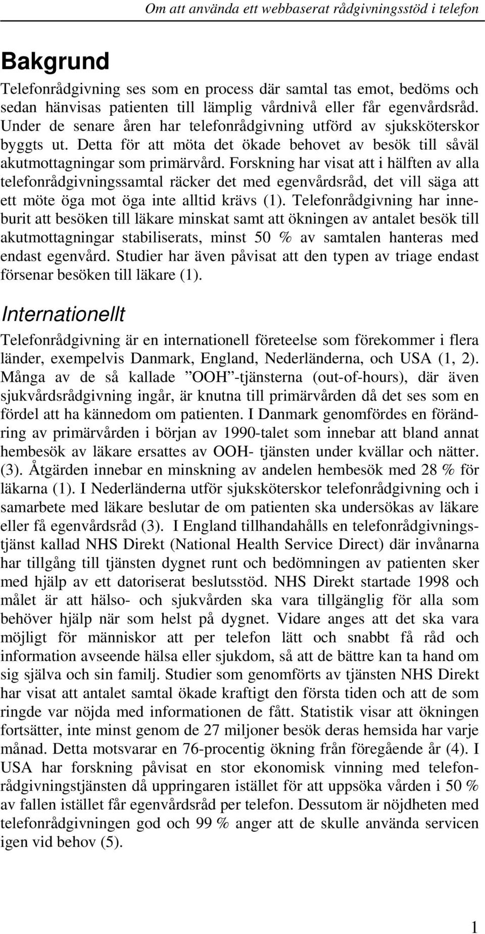 Forskning har visat att i hälften av alla telefonrådgivningssamtal räcker det med egenvårdsråd, det vill säga att ett möte öga mot öga inte alltid krävs (1).