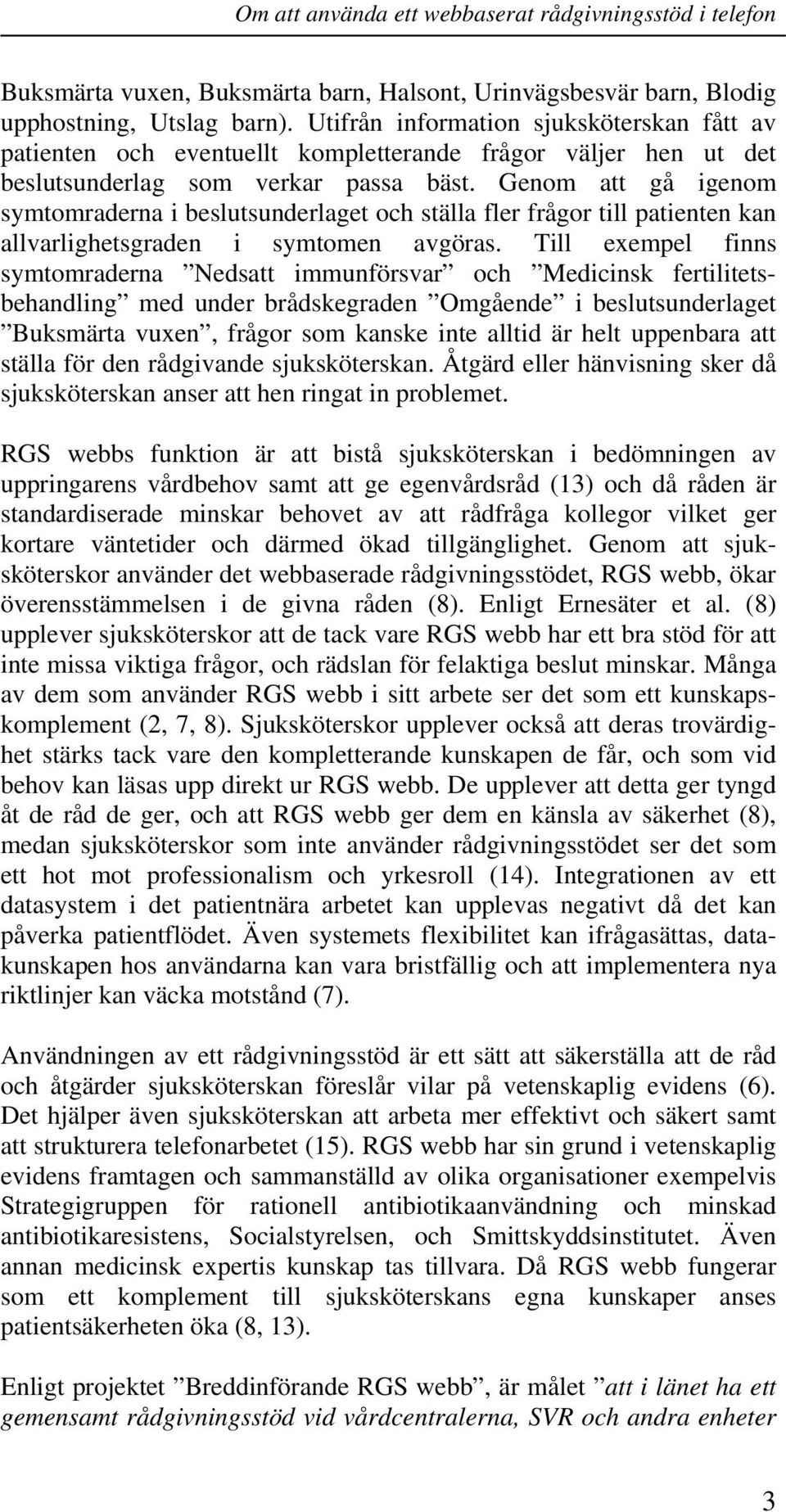 Genom att gå igenom symtomraderna i beslutsunderlaget och ställa fler frågor till patienten kan allvarlighetsgraden i symtomen avgöras.