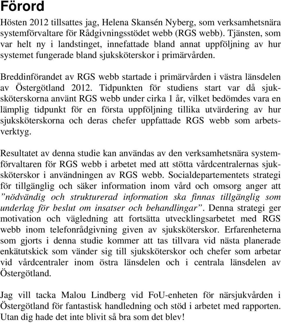 Breddinförandet av RGS webb startade i primärvården i västra länsdelen av Östergötland 2012.