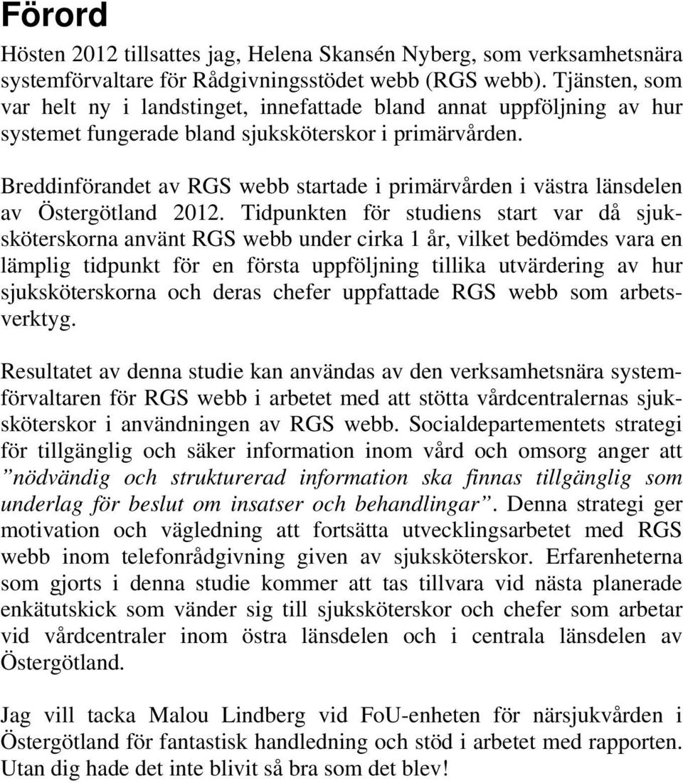 Breddinförandet av RGS webb startade i primärvården i västra länsdelen av Östergötland 2012.