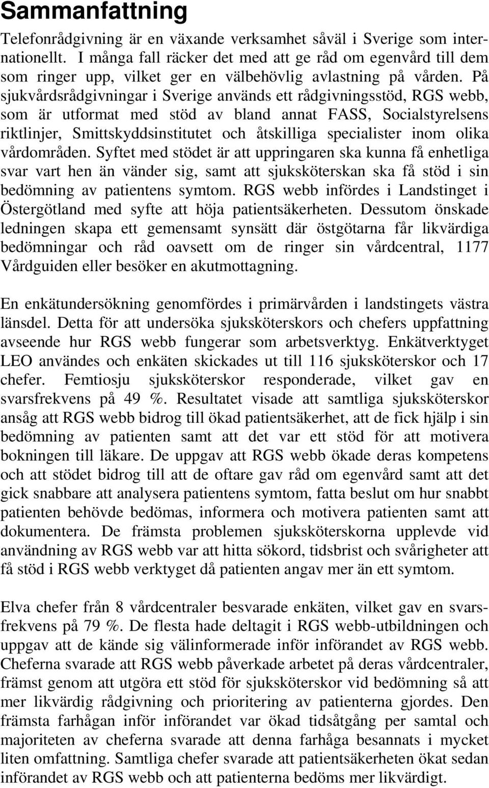 På sjukvårdsrådgivningar i Sverige används ett rådgivningsstöd, RGS webb, som är utformat med stöd av bland annat FASS, Socialstyrelsens riktlinjer, Smittskyddsinstitutet och åtskilliga specialister