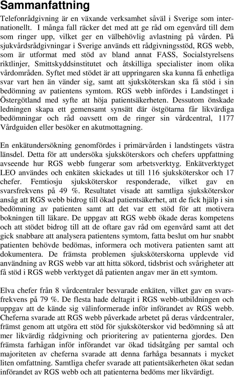 På sjukvårdsrådgivningar i Sverige används ett rådgivningsstöd, RGS webb, som är utformat med stöd av bland annat FASS, Socialstyrelsens riktlinjer, Smittskyddsinstitutet och åtskilliga specialister