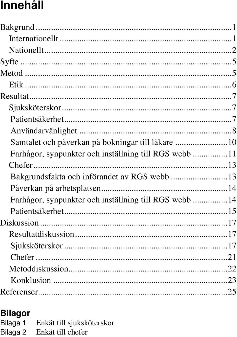 .. 13 Bakgrundsfakta och införandet av RGS webb... 13 Påverkan på arbetsplatsen... 14 Farhågor, synpunkter och inställning till RGS webb... 14 Patientsäkerhet.