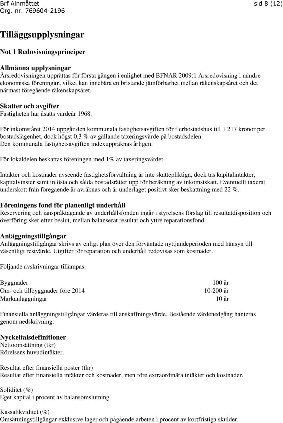 För inkomståret 2014 uppgår den kommunala fastighetsavgiften för flerbostadshus till 1 217 kronor per bostadslägenhet, dock högst 0,3 % av gällande taxeringsvärde på bostadsdelen.