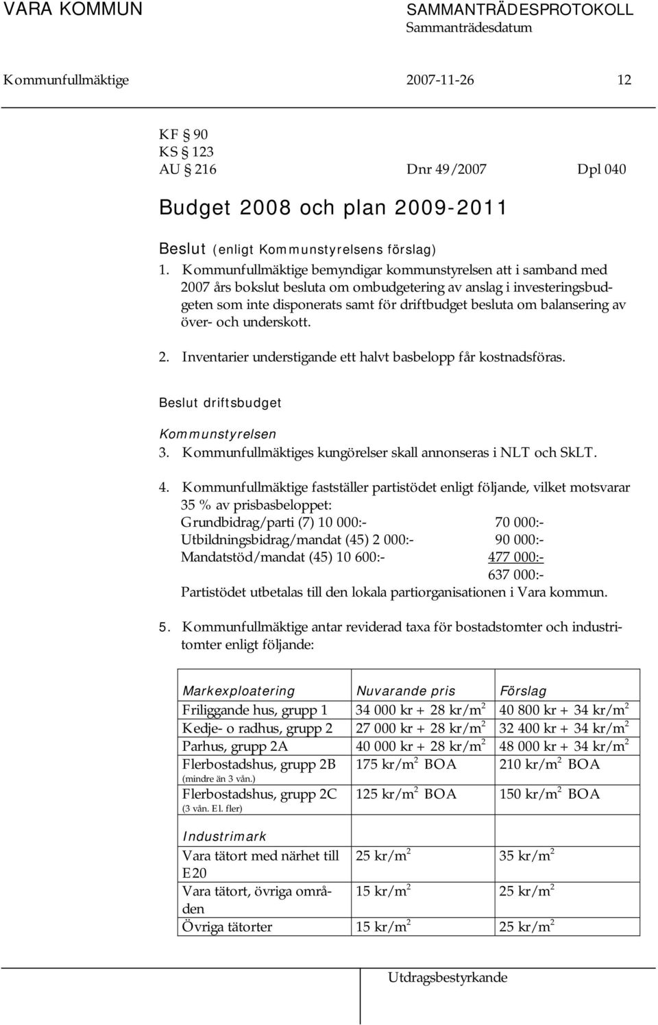 balansering av över- och underskott. 2. Inventarier understigande ett halvt basbelopp får kostnadsföras. Beslut driftsbudget Kommunstyrelsen 3.