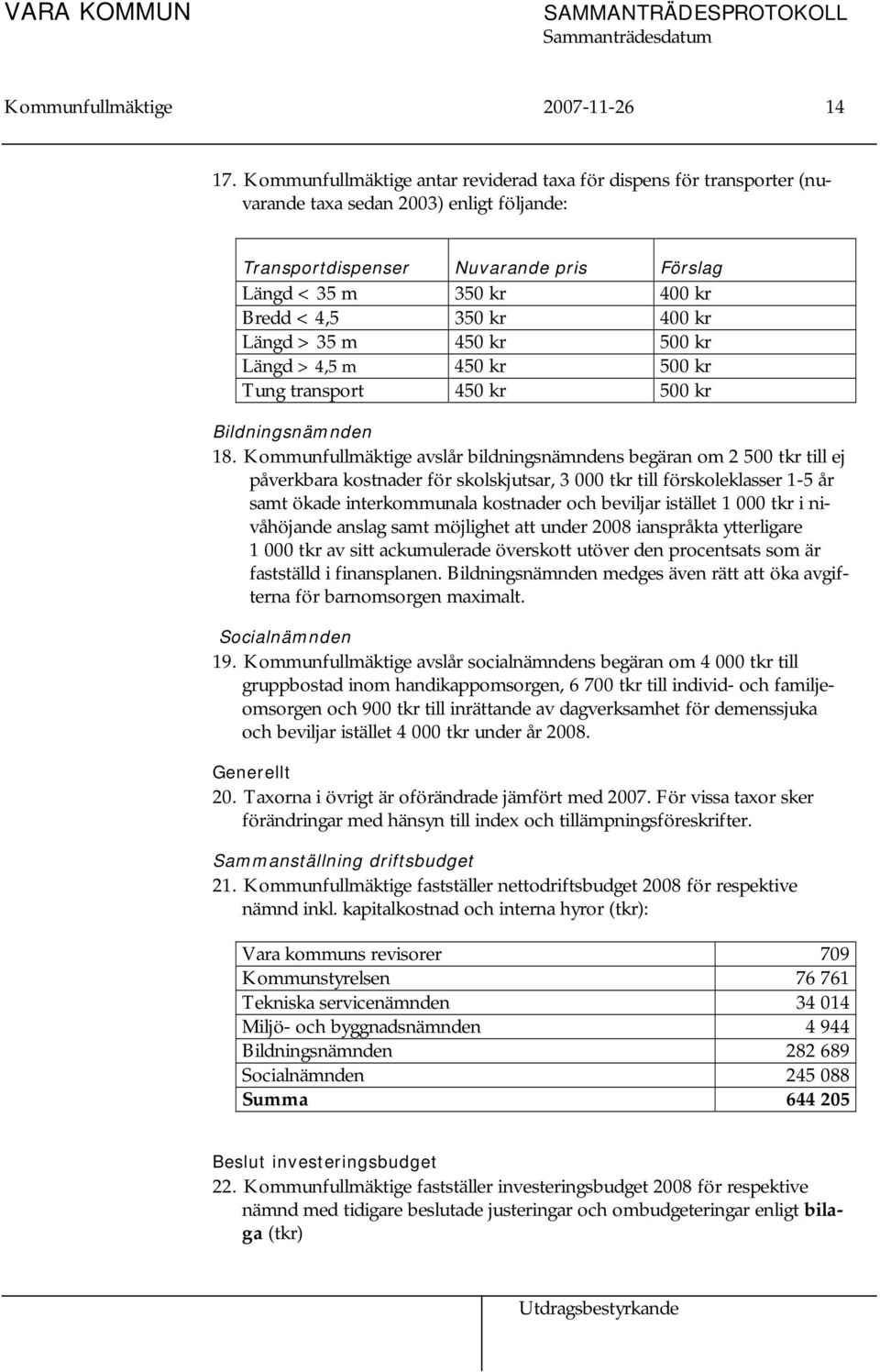 400 kr Längd > 35 m 450 kr 500 kr Längd > 4,5 m 450 kr 500 kr Tung transport 450 kr 500 kr Bildningsnämnden 18.