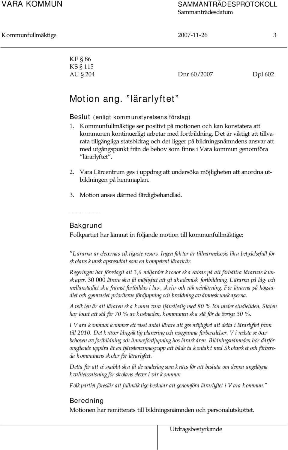 Det är viktigt att tillvarata tillgängliga statsbidrag och det ligger på bildningsnämndens ansvar att med utgångspunkt från de behov som finns i Vara kommun genomföra lärarlyftet. 2.