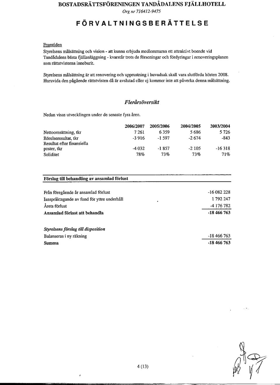 Huruvidaden pågående rättstvisten då är avslutad eller ej kommer inte att påverka denna målsättning. Flerårsöversikt Nedan visas utvecklingen under de senaste fyra åren.