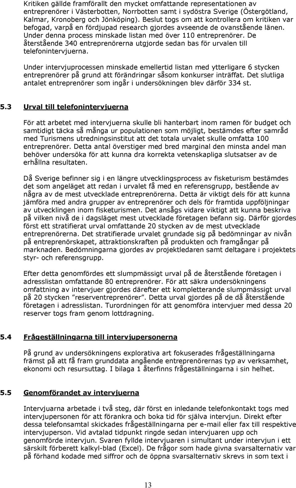 De återstående 340 entreprenörerna utgjorde sedan bas för urvalen till telefonintervjuerna.