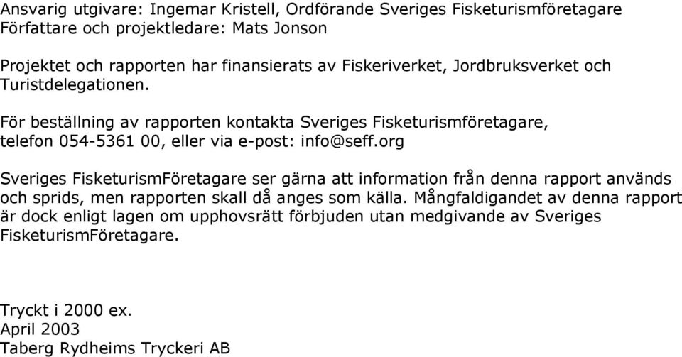 För beställning av rapporten kontakta Sveriges Fisketurismföretagare, telefon 054-5361 00, eller via e-post: info@seff.