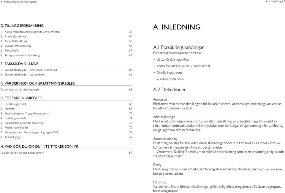 VÄRDERINGS- OCH ERSÄTTNINGSREGLER Värderings- och ersättningsregler 63 G. FÖRSÄKRINGSREGLER 1. Försäkringsavtalet 67 2. Premien 69 3. Begränsningar av Trygg-Hansas ansvar 70 4.