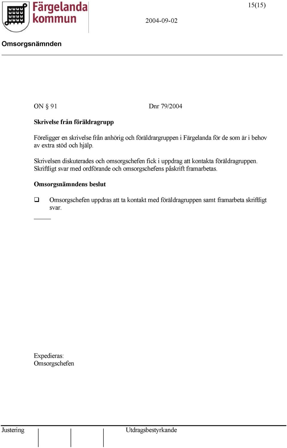 Skrivelsen diskuterades och omsorgschefen fick i uppdrag att kontakta föräldragruppen.