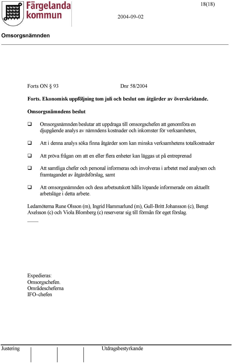 verksamhetens totalkostnader Att pröva frågan om att en eller flera enheter kan läggas ut på entreprenad Att samtliga chefer och personal informeras och involveras i arbetet med analysen och