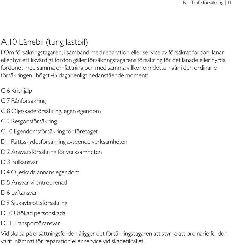 lånade eller hyrda fordonet med samma omfattning och med samma villkor om detta ingår i den ordinarie försäkringen i högst 45 dagar enligt nedanstående moment: C.6 Krishjälp C.7 Rånförsäkring C.