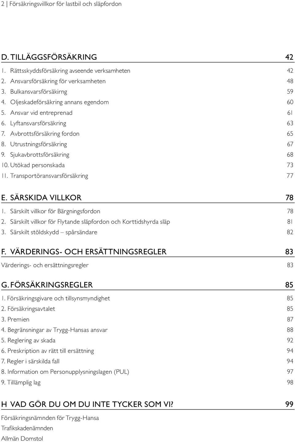 Utökad personskada 73 11. Transportöransvarsförsäkring 77 E. SÄRSKIDA VILLKOR 78 1. Särskilt villkor för Bärgningsfordon 78 2. Särskilt villkor för Flytande släpfordon och Korttidshyrda släp 81 3.