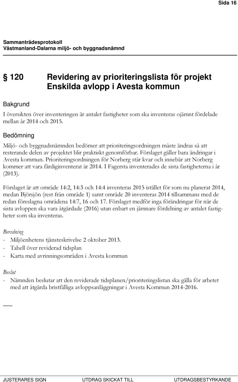 Förslaget gäller bara ändringar i Avesta kommun. Prioriteringsordningen för Norberg står kvar och innebär att Norberg kommer att vara färdiginventerat år 2014.