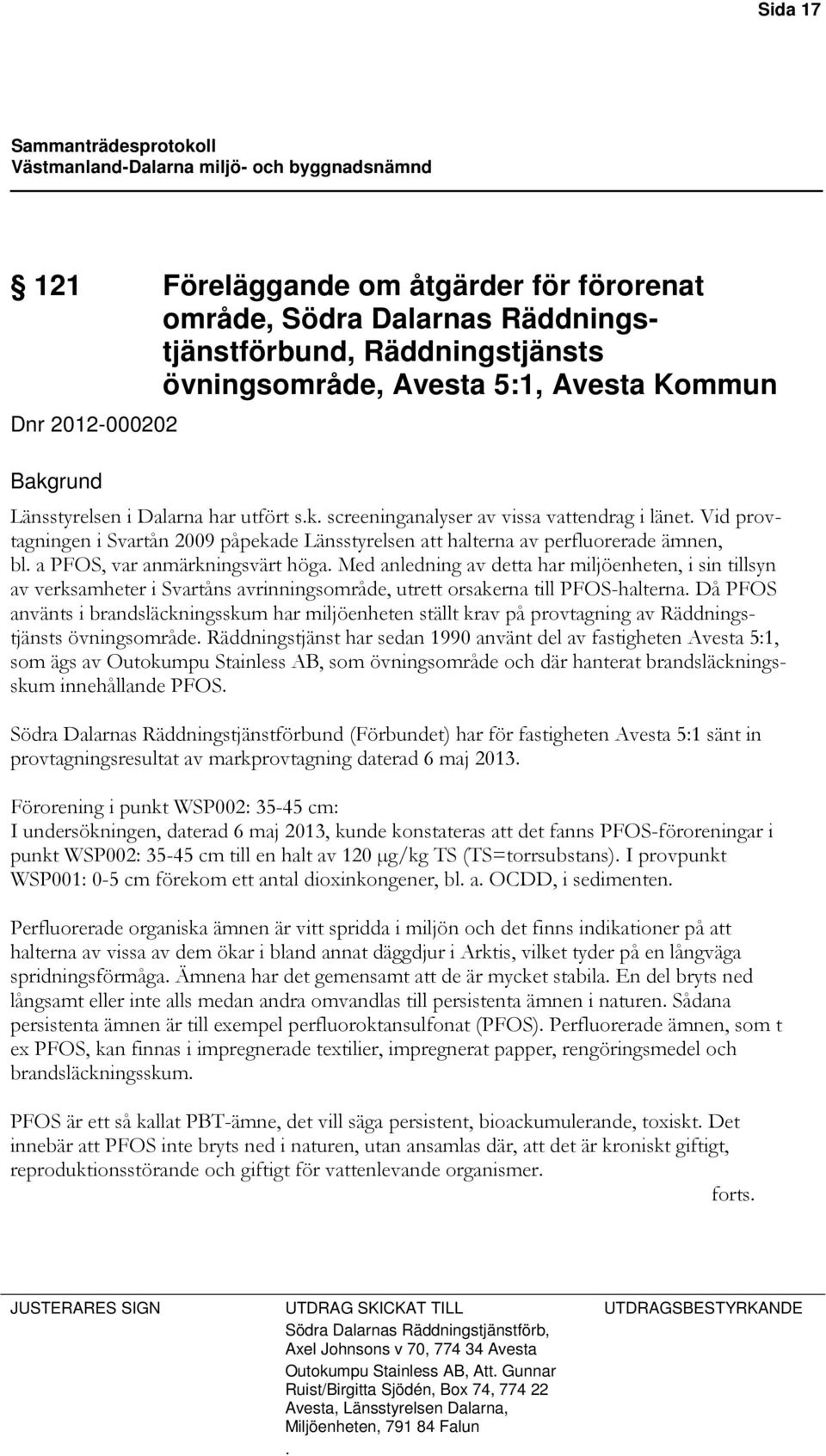 Sida 17 121 Föreläggande om åtgärder för förorenat område, Södra Dalarnas Räddningstjänstförbund, Räddningstjänsts övningsområde, Avesta 5:1, Avesta Kommun Dnr 2012-000202 Bakgrund Länsstyrelsen i