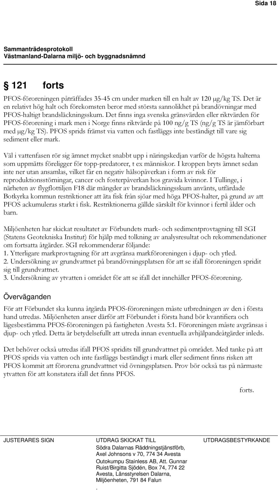 Sida 18 121 forts PFOS-föroreningen påträffades 35-45 cm under marken till en halt av 120 µg/kg TS.