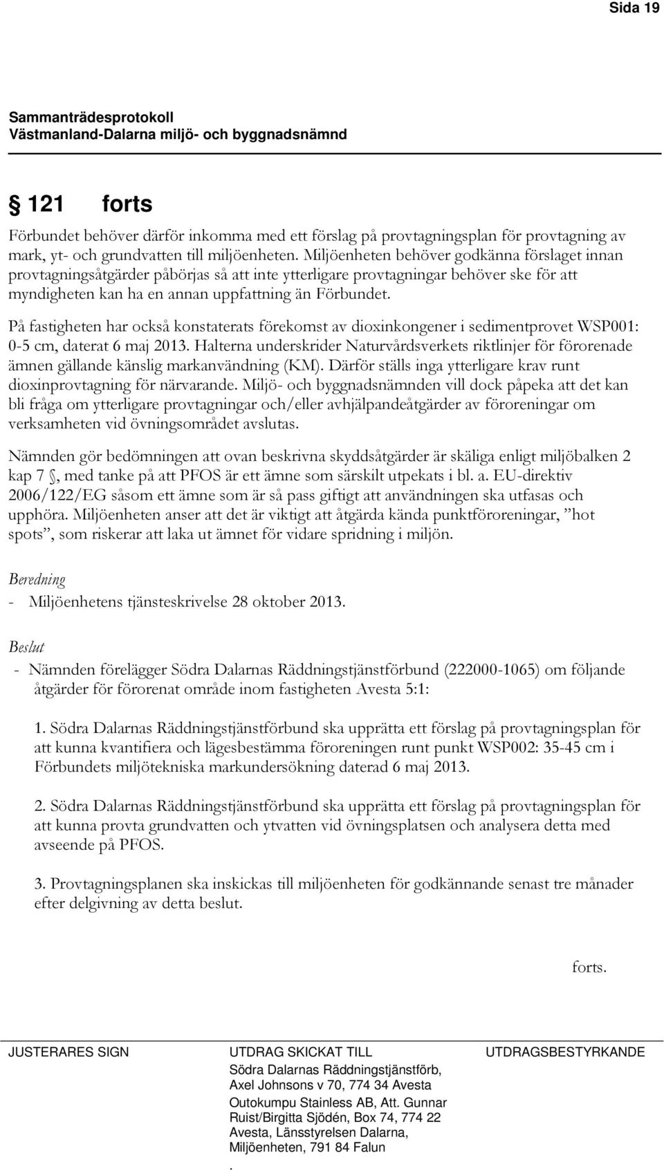 Sida 19 121 forts Förbundet behöver därför inkomma med ett förslag på provtagningsplan för provtagning av mark, yt- och grundvatten till miljöenheten.