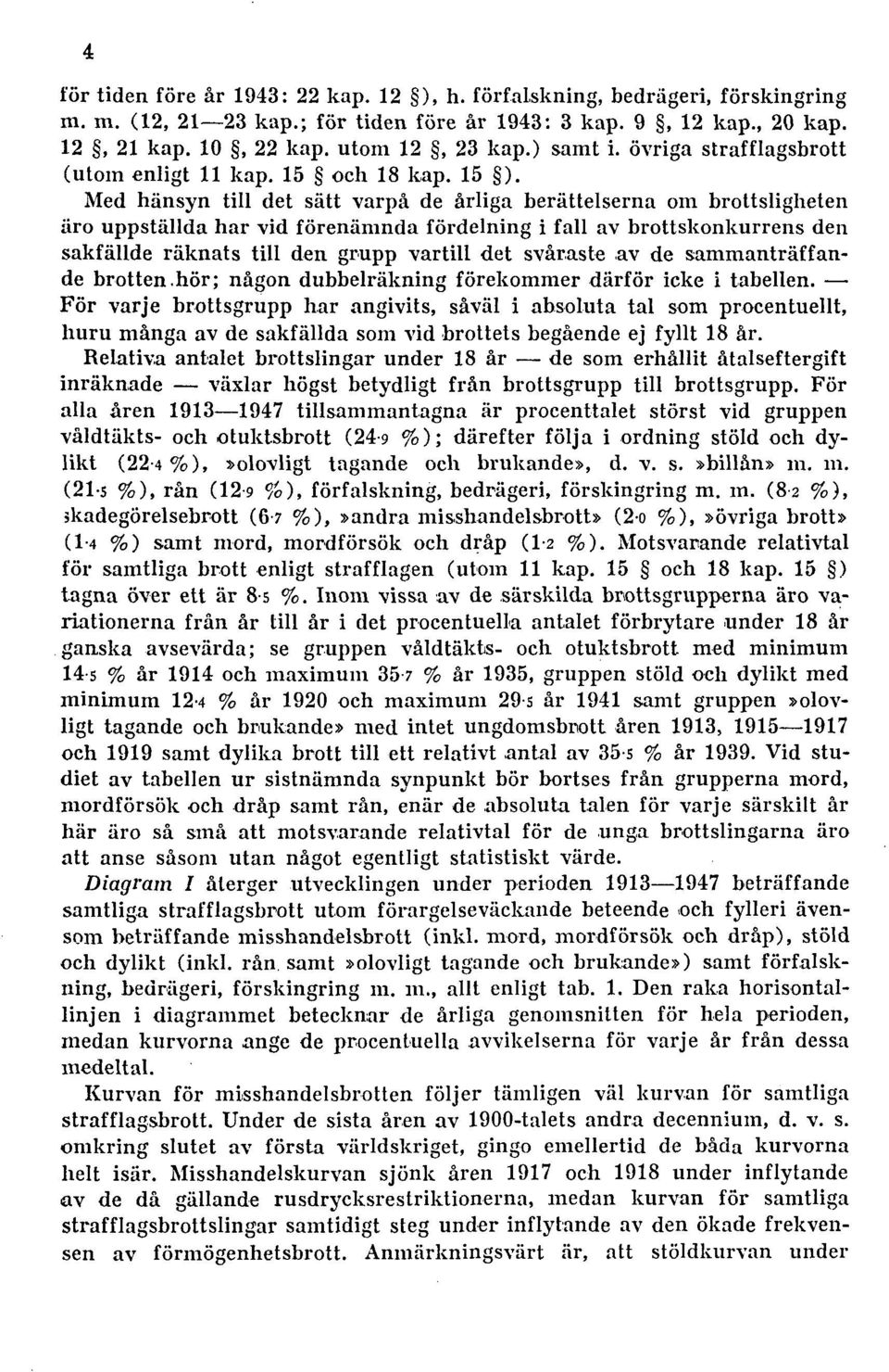 Med hänsyn till det sätt varpå de årliga berättelserna om brottsligheten äro uppställda har vid förenämnda fördelning i fall av brottskonkurrens den sakfällde räknats till den grupp vartill det