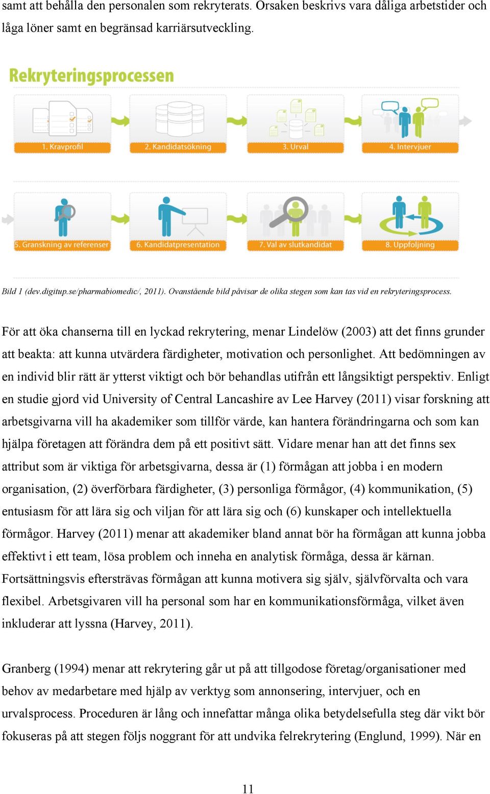 För att öka chanserna till en lyckad rekrytering, menar Lindelöw (2003) att det finns grunder att beakta: att kunna utvärdera färdigheter, motivation och personlighet.