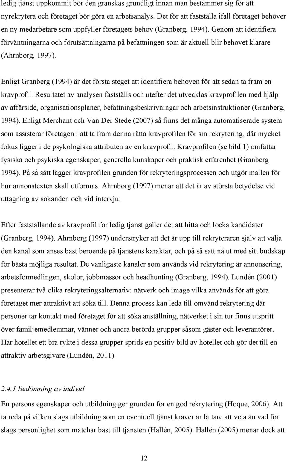 Genom att identifiera förväntningarna och förutsättningarna på befattningen som är aktuell blir behovet klarare (Ahrnborg, 1997).