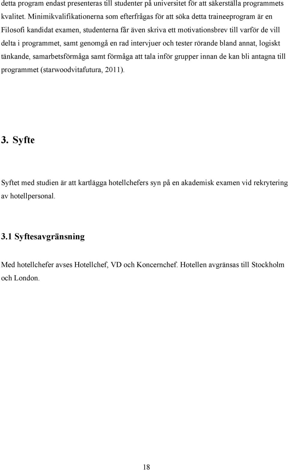 programmet, samt genomgå en rad intervjuer och tester rörande bland annat, logiskt tänkande, samarbetsförmåga samt förmåga att tala inför grupper innan de kan bli antagna till programmet