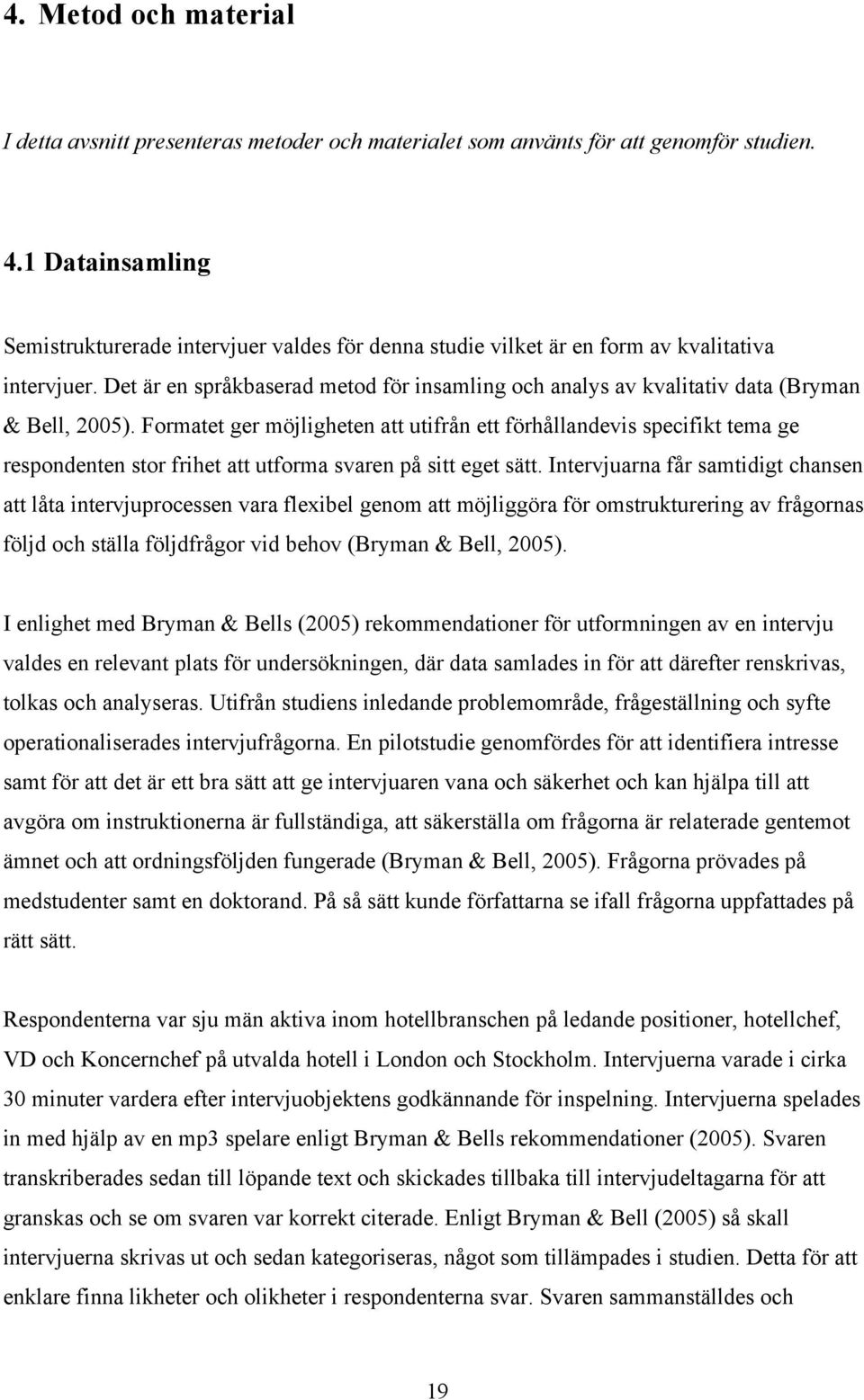 Det är en språkbaserad metod för insamling och analys av kvalitativ data (Bryman & Bell, 2005).