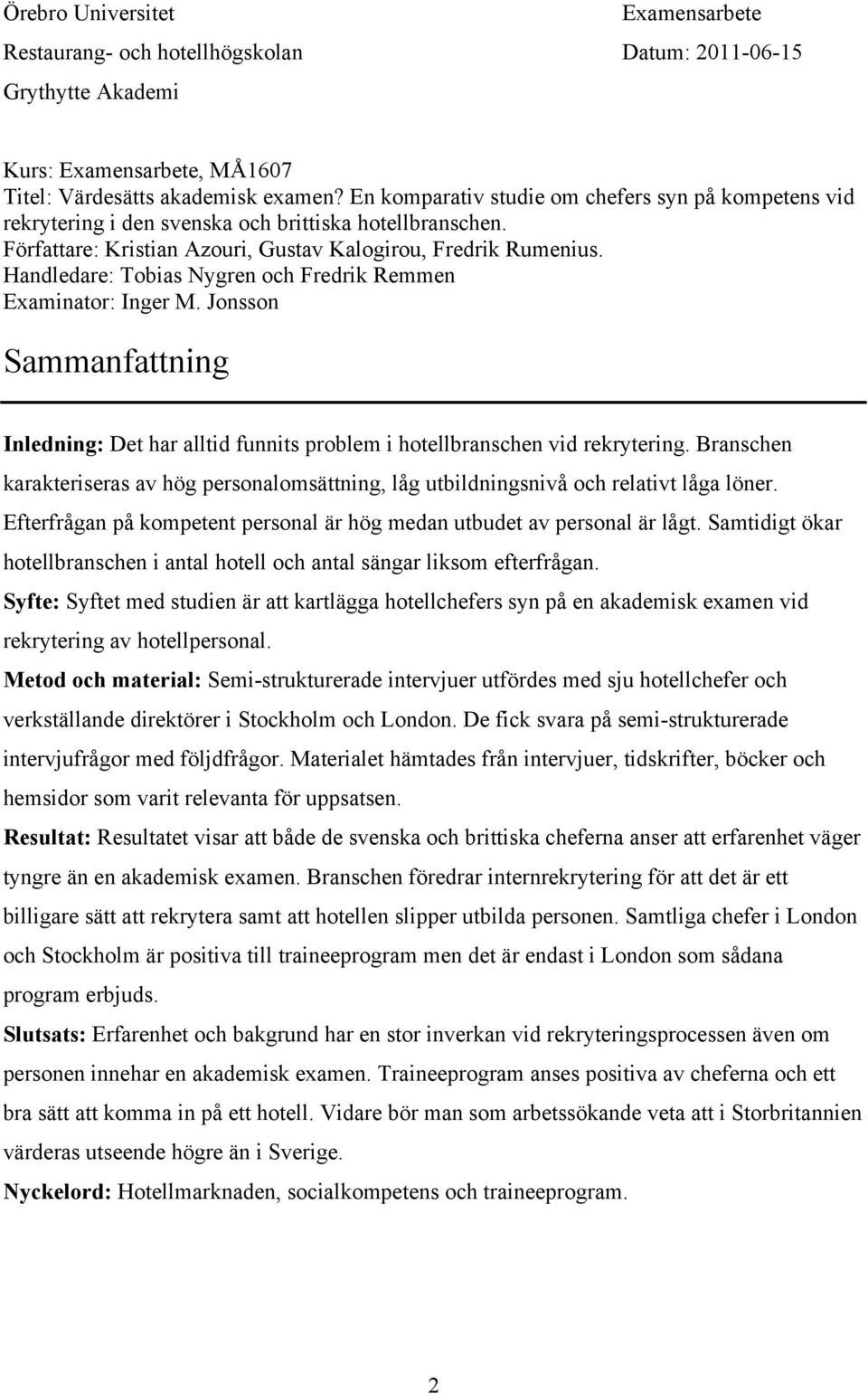 Handledare: Tobias Nygren och Fredrik Remmen Examinator: Inger M. Jonsson Sammanfattning Inledning: Det har alltid funnits problem i hotellbranschen vid rekrytering.